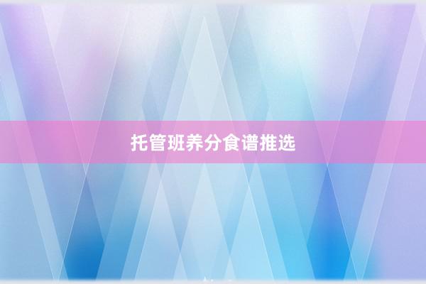 托管班养分食谱推选